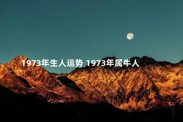 1973年生人运势 1973年属牛人今年运势如何
